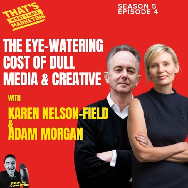 The Eye-Watering Cost of Dull Media & Creative with Karen Nelson-Field & Adam Morgan