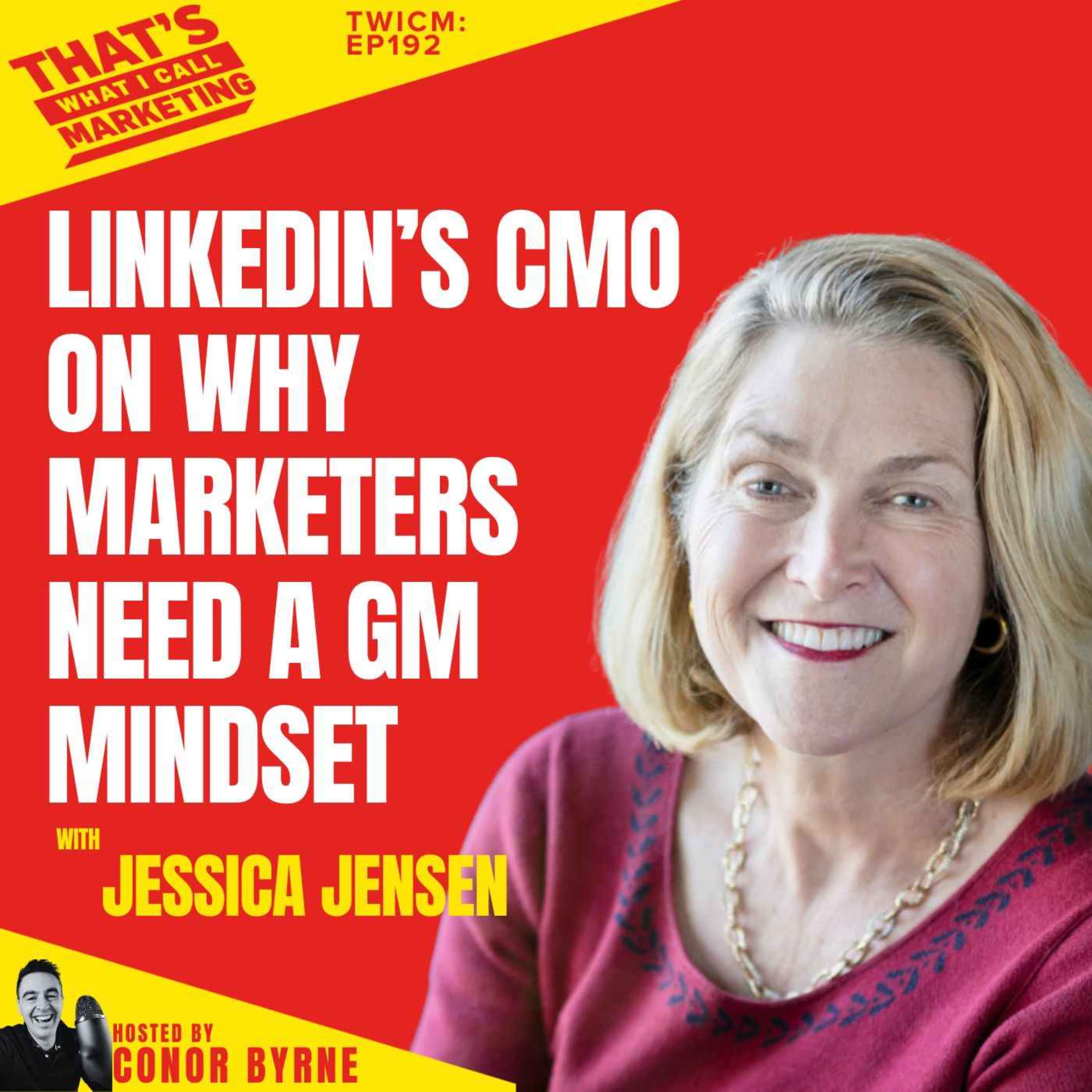 TWICM 192: LinkedIn’s CMO on why Marketers Need a GM Mindset with Jessica Jensen
