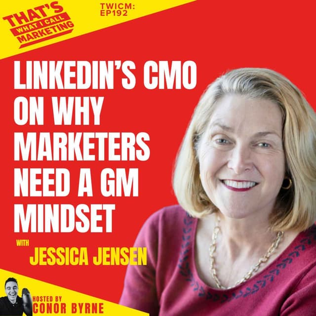 TWICM 192: LinkedIn’s CMO on why Marketers Need a GM Mindset with Jessica Jensen