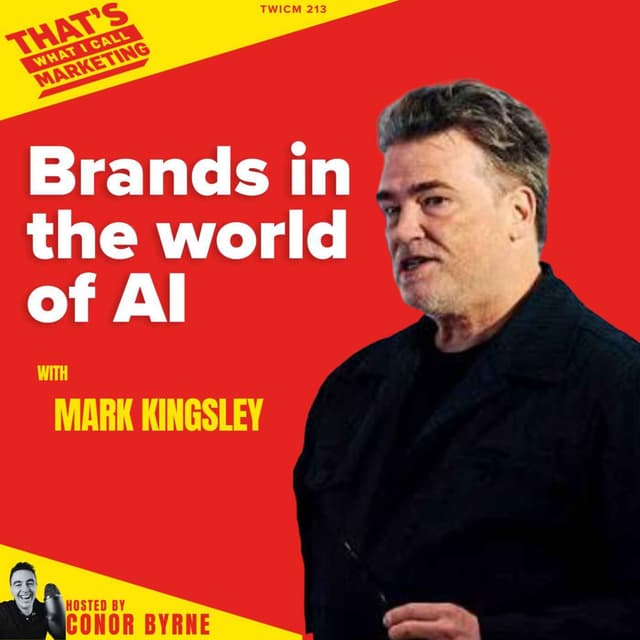 TWICM 213: Mark Kingsley on Brands in the world of AI